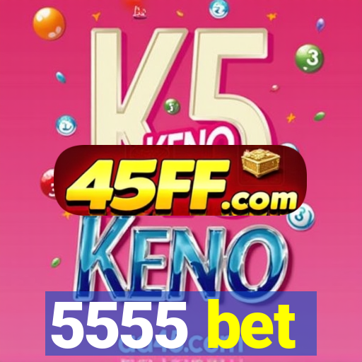 5555 bet